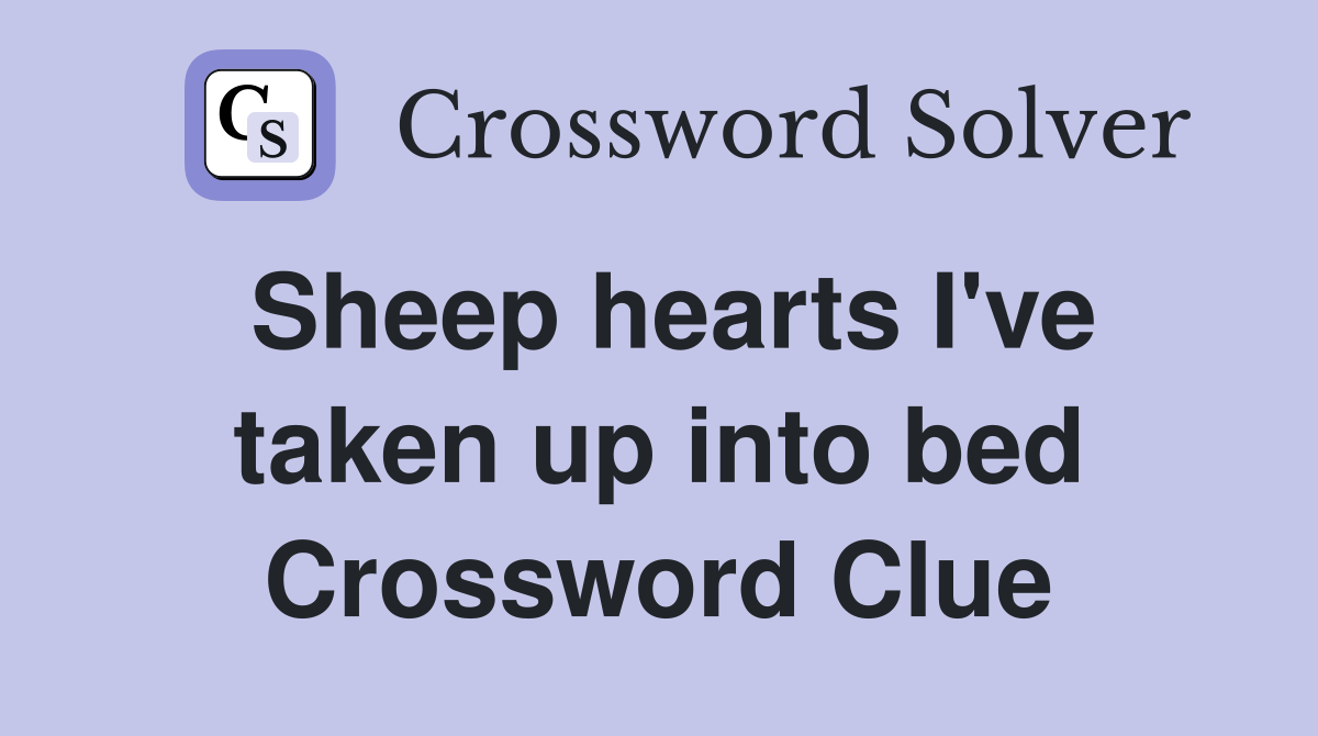 Sheep hearts I've taken up into bed Crossword Clue Answers